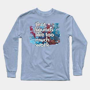 That Sounds Like Too Much Work - Teal Magenta Acrylic Pour Long Sleeve T-Shirt